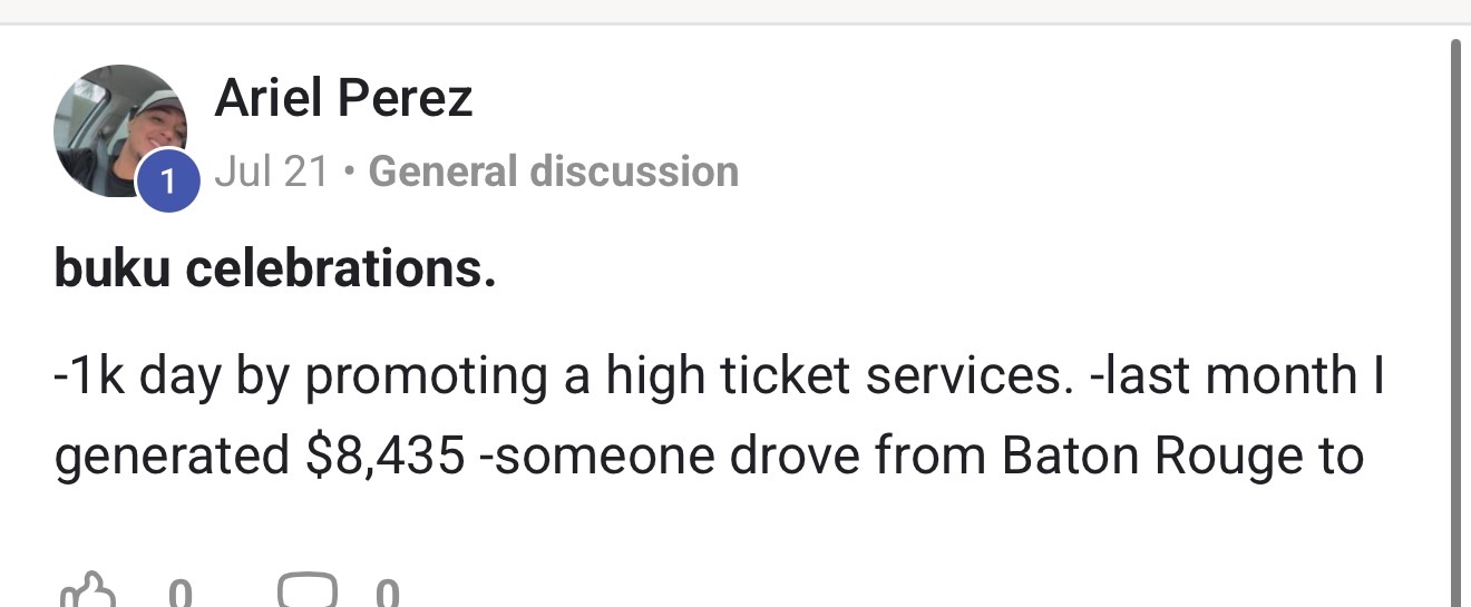 Ariel Perez community post: buku celebrations. $1k day by promoting a high ticket service. Last month I generated $8,435. Someone drove from Baton Rouge to...